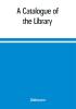 A Catalogue of the Library Belonging to the society of Antiquaries Newcastle-upon-tyne of inclusive of the manuscripts drawings prints and maps