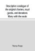 Descriptive catalogue of the original charters royal grants and donations Many with the seals in fine preservation monastic chartulary official manorial court baron court leet and rent rolls registers and other documents constituting the munim