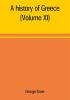 A history of Greece; from the earliest period to the close of the generation contemporary with Alexander the Great (Volume XI)