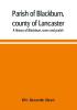 Parish of Blackburn county of Lancaster. A history of Blackburn town and parish