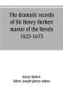 The dramatic records of Sir Henry Herbert master of the Revels 1623-1673