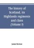 The history of Scotland its Highlands regiments and clans (Volume I)