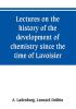 Lectures on the history of the development of chemistry since the time of Lavoisier