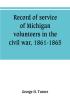 Record of service of Michigan volunteers in the civil war 1861-1865