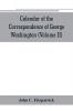 Calendar of the correspondence of George Washington commander in chief of the Continental Army with the officers (Volume II)