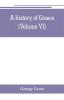 A history of Greece; from the earliest period to the close of the generation contemporary with Alexander the Great (Volume VI)