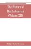 The History of North America (Volume XII) The Growth of the Nation 1809 to 1837