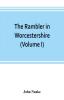 The rambler in Worcestershire; or Stray notes on churches and congregations (Volume I)