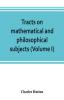 Tracts on mathematical and philosophical subjects comprising among numerous important articles the theory of bridges with several plans of recent improvement; also the results of numerous experiments on the force of gunpowder with applications to the