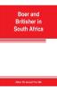 Boer and Britisher in South Africa; a history of the Boer-British war and the wars for United South Africa together with biographies of the great men who made the history of South Africa