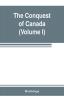 The conquest of Canada (Volume I)