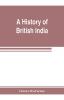 A history of British India from the earliest English intercourse to the present time