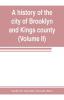 A history of the city of Brooklyn and Kings county (Volume II)