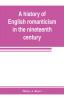 A history of English romanticism in the nineteenth century