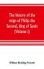 The history of the reign of Philip the Second king of Spain (Volume I)