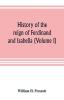 History of the reign of Ferdinand and Isabella (Volume I)