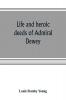 Life and heroic deeds of Admiral Dewey