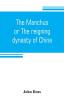 The Manchus or The reigning dynasty of China; their rise and progress