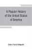 A popular history of the United States of America