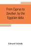 From Cyprus to Zanzibar by the Egyptian delta; the adventures of a journalist in the isle of love the home of miracles and the land of cloves