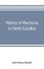 History of Wachovia in North Carolina; the Unitas fratrum or Moravian church in North Carolina during a century and a half 1752-1902