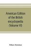 American edition of the British encyclopedia or Dictionary of arts and sciences