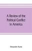 A review of the political conflict in America from the commencement of the anti-slavery agitation to the close of southern reconstruction; comprising also a resume of the career of Thaddeus Stevens