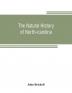 The natural history of North-Carolina. With an account of the trade manners and customs of the Christian and Indian inhabitants. Illustrated with copper-plates whereon are curiously engraved the map of the country several strange beasts birds fishes