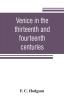 Venice in the thirteenth and fourteenth centuries; a sketch of Ventian history from the conquest of Constantinople to the accession of Michele Steno A.D. 1204-1400