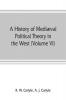 A history of mediæval political theory in the West (Volume VI) Political Theory from 1300 to 1600