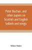 Peter Buchan and other papers on Scottish and English ballads and songs