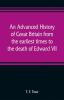 An advanced history of Great Britain from the earliest times to the death of Edward VII