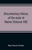 Documentary history of the state of Maine (Volume VIII) Containing the Farnham Papers 1698-1871