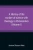 A history of the warfare of science with theology in Christendom (Volume I)