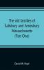 The old families of Salisbury and Amesbury Massachusetts ; with some related families of Newbury Haverhill Ipswich and Hampton (Part One)