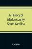 A history of Marion county South Carolina from its earliest times to the present 1901