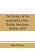 The history of the postmarks of the British Isles from 1840 to 1876 compiled chiefly from official records