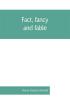 Fact fancy and fable; a new handbook for ready reference on subjects commonly omitted from cyclopaedias; comprising personal sobriquets familiar phrases popular appellations geographical nicknames literary pseudonyms mythological characters red-le