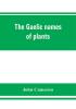 The Gaelic names of plants (Scottish Irish and Manx) collected and arranged in scientific order with notes on their etymology uses plant superstitions etc. among the Celts with copious Gaelic English and scientific indices