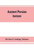 Ancient Persian lexicon and the texts of the Achaemenidan inscriptions transliterated and translated with special reference to their recent re-examination