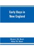 Early days in New England. Life and times of Henry Burt of Springfield and some of his descendants. Genealogical and biographical mention of James and Richard Burt of Taunton Mass. and Thomas Burt M.P. of England