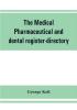 The medical pharmaceutical and dental register-directory and intelligencer with Special Medical Pharmaceutical and dental Departments containing detailed information of colleges hospitals Asylums Medical Societies Etc. For Pennsylvania New York Ne