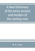 A new dictionary of the terms ancient and modern of the canting crew in its several tribes of Gypsies beggers thieves cheats &. with an addition of some proverbs phrases figurative speeches