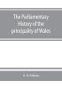 The parliamentary history of the principality of Wales from the earliest times to the present day 1541-1895