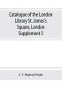 Catalogue of the London Library St. James's Square London : Supplement 3