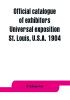 Official catalogue of exhibitors. Universal exposition St. Louis U.S.A. 1904