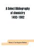 A select bibliography of chemistry 1492-1902