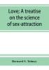 Love; a treatise on the science of sex-attraction for the use of physicians and students of medical jurisprudence