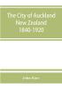 The city of Auckland New Zealand 1840-1920