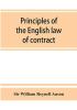 Principles of the English law of contract and of agency in its relation to contract